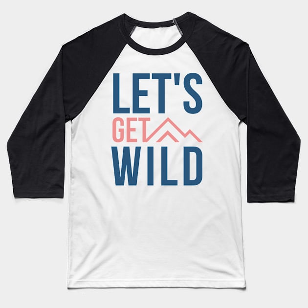 Lets Get Wild pink and blue design with mountains for wild camping and outdoor lovers Baseball T-Shirt by BlueLightDesign
